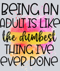 Sarcasm Being An Adult Is Dumb - STK05318 (DTF Transfers)